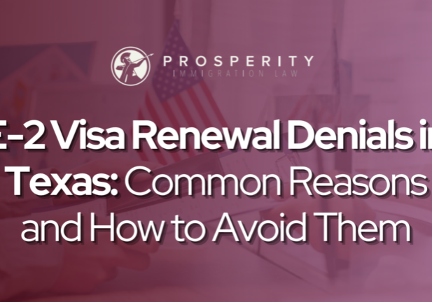 E-2 Visa Renewal Denials in Texas: Common Reasons and How to Avoid Them - Prosperity Immigration Law