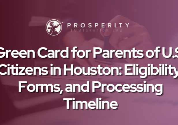 Green Card for Parents of U.S. Citizens in Houston: Eligibility, Forms, and Processing Timeline
